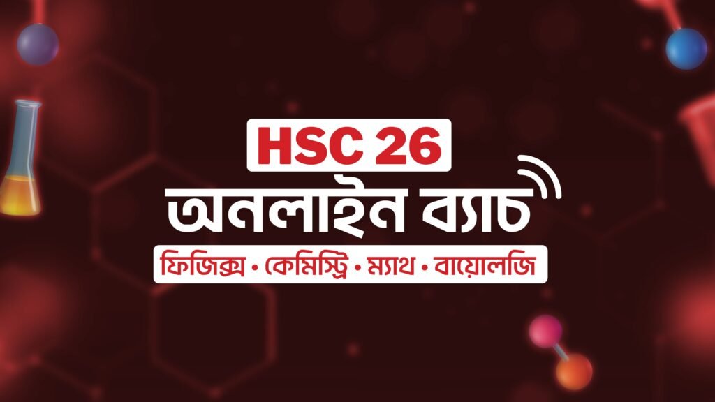 HSC 26 অনলাইন ব্যাচ (ফিজিক্স, কেমিস্ট্রি, ম্যাথ, বায়োলজি)